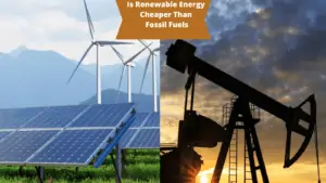 Is Renewable Energy Cheaper Than Fossil Fuels